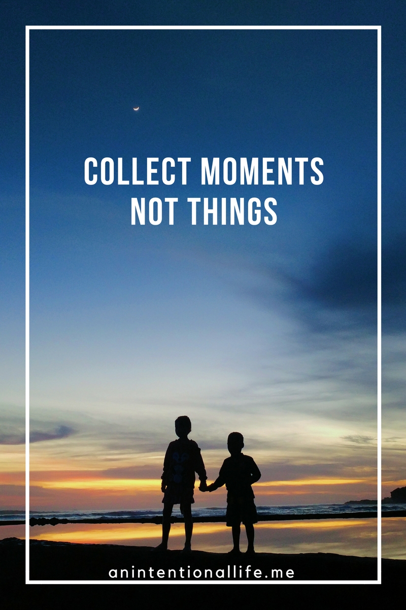 Live An Intentional Life - Collect Moments, Not Things