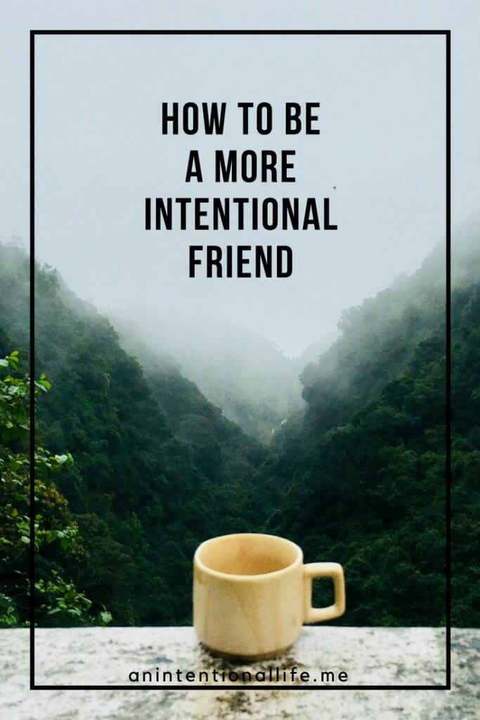 How to be a Better, More Intentional Friend - Learning to be the friend you would like to have