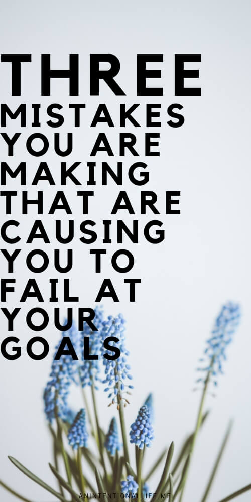 Three mistakes you are making that are causing you to fail at your goals. These common mistakes are stopping you from achieving your goals.