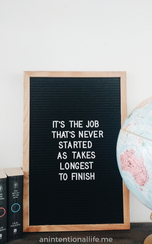 Lord of the Rings quote - it's the job that's never started as takes longest to finish. Samwise Gamgee