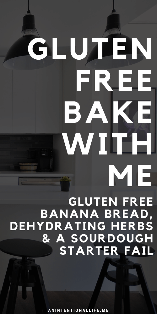 Gluten Free Bake With Me - Gluten Free Banana Bread, Dehydrating Herbs and a Gluten Free Sourdough Starter Fail